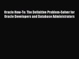 [PDF Download] Oracle How-To: The Definitive Problem-Solver for Oracle Developers and Database