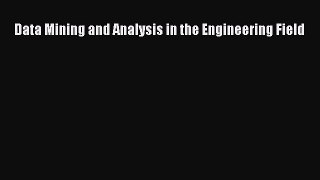 [PDF Download] Data Mining and Analysis in the Engineering Field [Download] Online