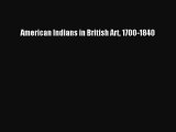 [PDF Download] American Indians in British Art 1700-1840 [Read] Online