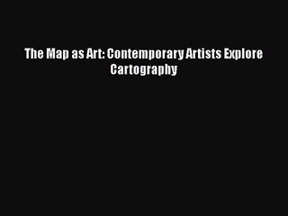 [PDF Download] The Map as Art: Contemporary Artists Explore Cartography [Download] Full Ebook