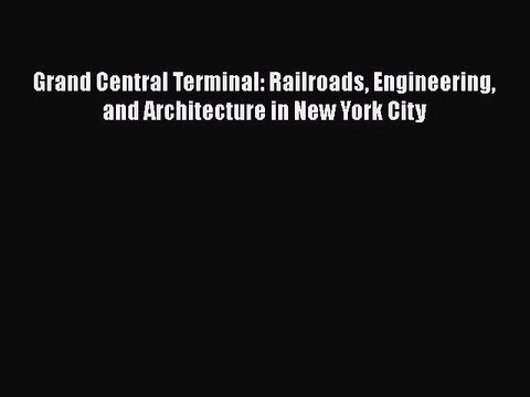 [PDF Download] Grand Central Terminal: Railroads Engineering and Architecture in New York City
