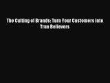 (PDF Download) The Culting of Brands: Turn Your Customers into True Believers Download
