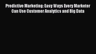 (PDF Download) Predictive Marketing: Easy Ways Every Marketer Can Use Customer Analytics and