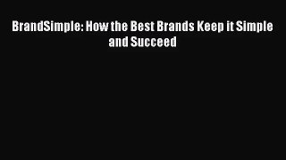 (PDF Download) BrandSimple: How the Best Brands Keep it Simple and Succeed Download
