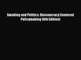 (PDF Download) Smoking and Politics: Bureaucracy Centered Policymaking (6th Edition) Read Online