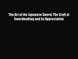 [PDF Download] The Art of the Japanese Sword: The Craft of Swordmaking and its Appreciation
