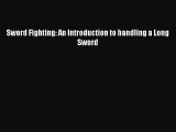 [PDF Download] Sword Fighting: An Introduction to handling a Long Sword [PDF] Full Ebook