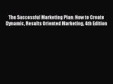 (PDF Download) The Successful Marketing Plan: How to Create Dynamic Results Oriented Marketing