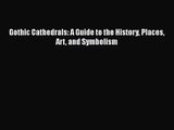 Gothic Cathedrals: A Guide to the History Places Art and Symbolism  Read Online Book