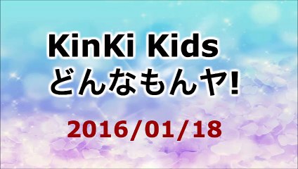 【2016/01/18】KinKi Kids どんなもんヤ!