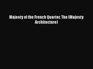 Majesty of the French Quarter The (Majesty Architecture) Free Download Book