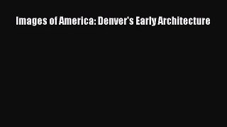 Images of America: Denver's Early Architecture Free Download Book