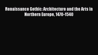Renaissance Gothic: Architecture and the Arts in Northern Europe 1470-1540  Free Books