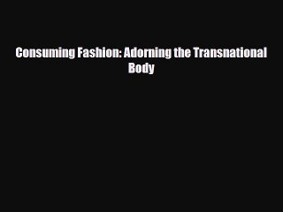 [PDF Download] Consuming Fashion: Adorning the Transnational Body [Download] Full Ebook