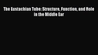 PDF Download The Eustachian Tube: Structure Function and Role in the Middle Ear Download Full
