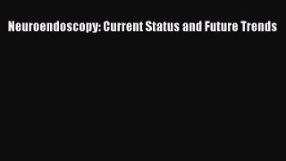 PDF Download Neuroendoscopy: Current Status and Future Trends PDF Online