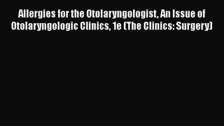 PDF Download Allergies for the Otolaryngologist An Issue of Otolaryngologic Clinics 1e (The