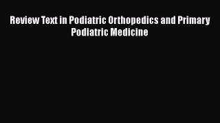 PDF Download Review Text in Podiatric Orthopedics and Primary Podiatric Medicine Download Online