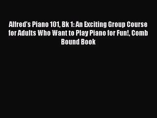 (PDF Download) Alfred's Piano 101 Bk 1: An Exciting Group Course for Adults Who Want to Play