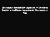 [PDF Download] Chachapoya Textiles: The Laguna de los Cóndores Textiles in the Museo Leymebamba