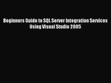 [PDF Download] Beginners Guide to SQL Server Integration Services Using Visual Studio 2005