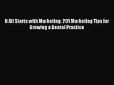 (PDF Download) It All Starts with Marketing: 201 Marketing Tips for Growing a Dental Practice