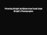 Picturing Wright: An Album from Frank Lloyd Wright's Photographer  Free Books