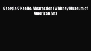[PDF Download] Georgia O'Keeffe: Abstraction (Whitney Museum of American Art) [PDF] Full Ebook