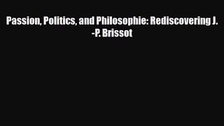 [PDF Download] Passion Politics and Philosophie: Rediscovering J.-P. Brissot [Read] Full Ebook