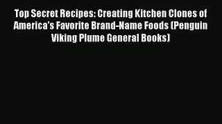 Top Secret Recipes: Creating Kitchen Clones of America's Favorite Brand-Name Foods (Penguin