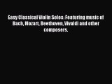 (PDF Download) Easy Classical Violin Solos: Featuring music of Bach Mozart Beethoven Vivaldi