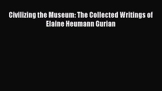 [PDF Download] Civilizing the Museum: The Collected Writings of Elaine Heumann Gurian [PDF]