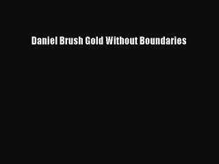 [PDF Download] Daniel Brush Gold Without Boundaries [PDF] Full Ebook