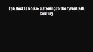 (PDF Download) The Rest Is Noise: Listening to the Twentieth Century PDF