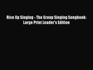 (PDF Download) Rise Up Singing - The Group Singing Songbook: Large Print Leader's Edition Read