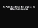 [PDF Download] The Prairie School: Frank Lloyd Wright and His Midwest Contemporaries [PDF]