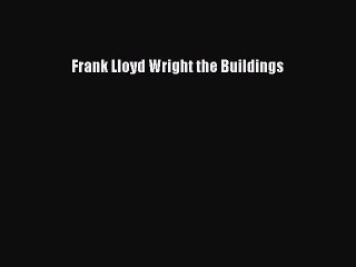 Frank Lloyd Wright the Buildings  Free PDF