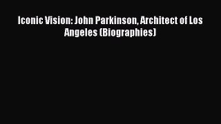 [PDF Download] Iconic Vision: John Parkinson Architect of Los Angeles (Biographies) [Download]