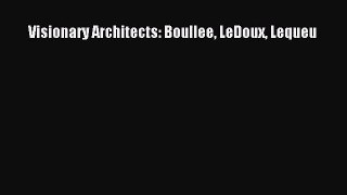 [PDF Download] Visionary Architects: Boullee LeDoux Lequeu [Download] Full Ebook