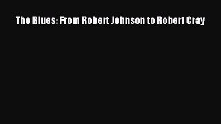 [PDF Download] The Blues: From Robert Johnson to Robert Cray [PDF] Full Ebook