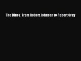 [PDF Download] The Blues: From Robert Johnson to Robert Cray [PDF] Full Ebook