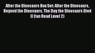 (PDF Download) After the Dinosaurs Box Set: After the Dinosaurs Beyond the Dinosaurs The Day