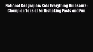 (PDF Download) National Geographic Kids Everything Dinosaurs: Chomp on Tons of Earthshaking