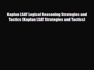 [PDF Download] Kaplan LSAT Logical Reasoning Strategies and Tactics (Kaplan LSAT Strategies