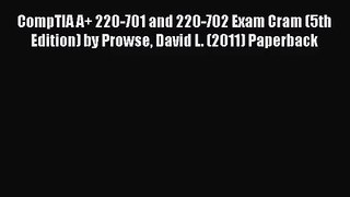 [PDF Download] CompTIA A+ 220-701 and 220-702 Exam Cram (5th Edition) by Prowse David L. (2011)