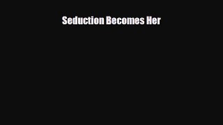 [PDF Download] Seduction Becomes Her [Read] Online