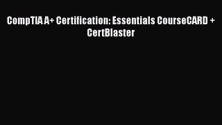 [PDF Download] CompTIA A+ Certification: Essentials CourseCARD + CertBlaster [Read] Online