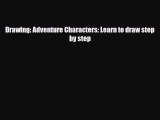 [PDF Download] Drawing: Adventure Characters: Learn to draw step by step [PDF] Online