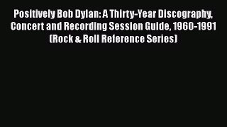 [PDF Download] Positively Bob Dylan: A Thirty-Year Discography Concert and Recording Session