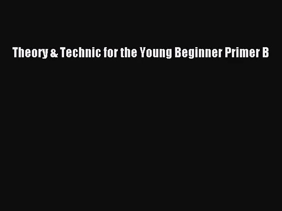 (PDF Download) Theory & Technic for the Young Beginner Primer B Read Online